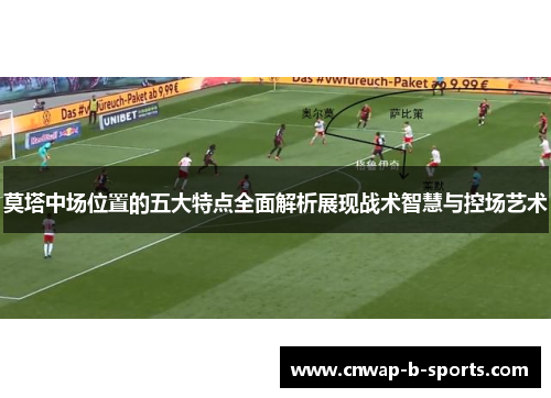 莫塔中场位置的五大特点全面解析展现战术智慧与控场艺术