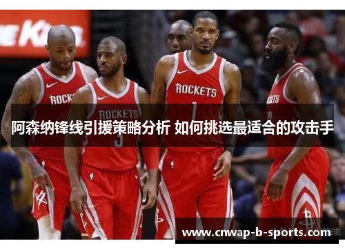 阿森纳锋线引援策略分析 如何挑选最适合的攻击手 阿森纳锋线引援策略分析 如何挑选最适合的攻击手