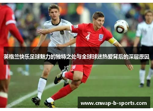英格兰快乐足球魅力的独特之处与全球球迷热爱背后的深层原因
