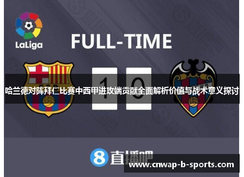 哈兰德对阵拜仁比赛中西甲进攻端贡献全面解析价值与战术意义探讨 哈兰德对阵拜仁比赛中西甲进攻端贡献全面解析价值与战术意义探讨