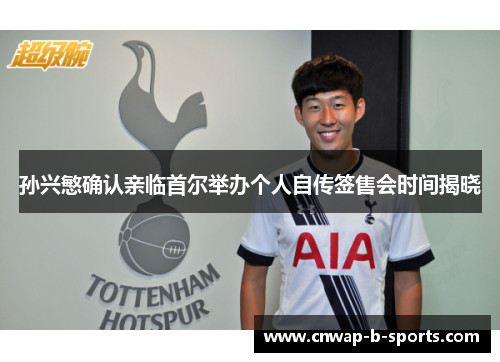 孙兴慜确认亲临首尔举办个人自传签售会时间揭晓 孙兴慜确认亲临首尔举办个人自传签售会时间揭晓