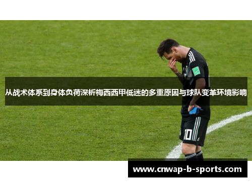 从战术体系到身体负荷深析梅西西甲低迷的多重原因与球队变革环境影响